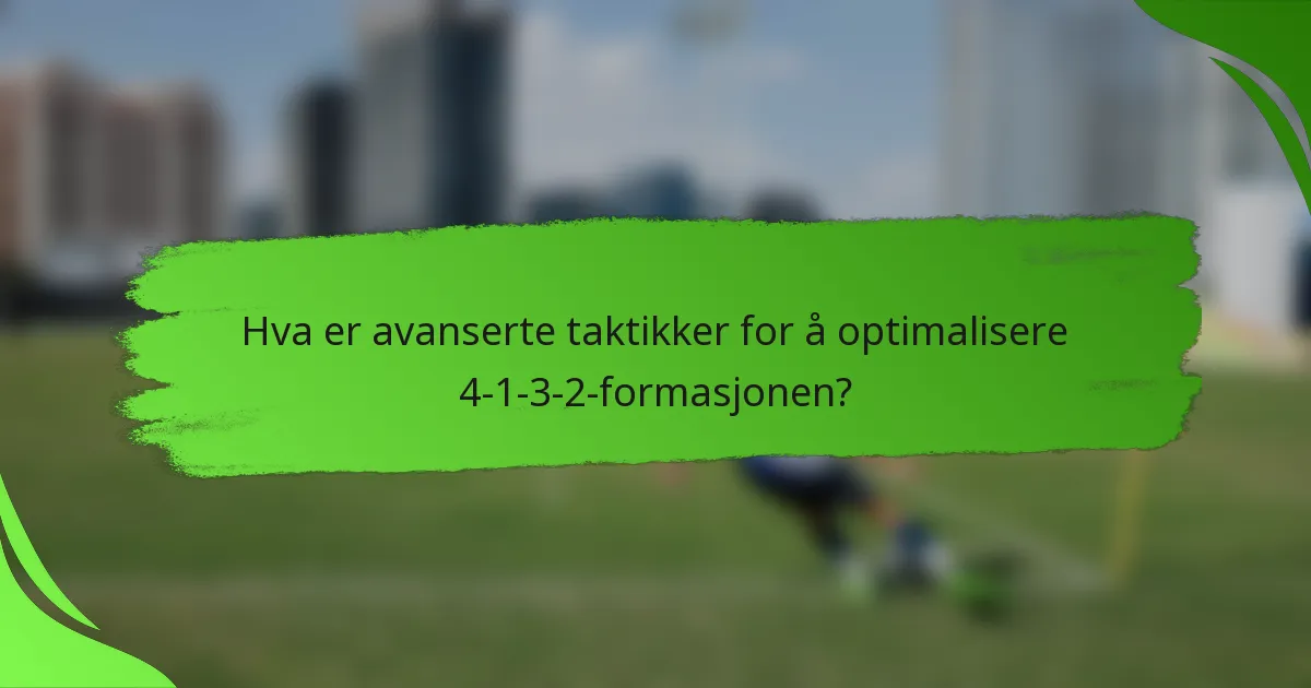 Hva er avanserte taktikker for å optimalisere 4-1-3-2-formasjonen?