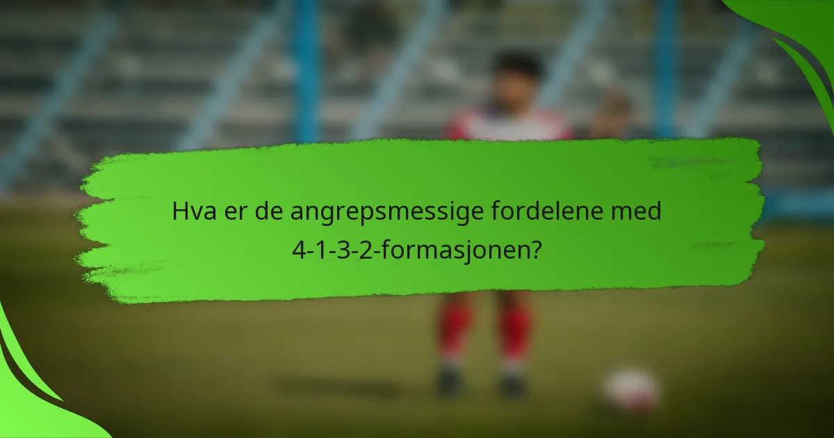 Hva er de angrepsmessige fordelene med 4-1-3-2-formasjonen?