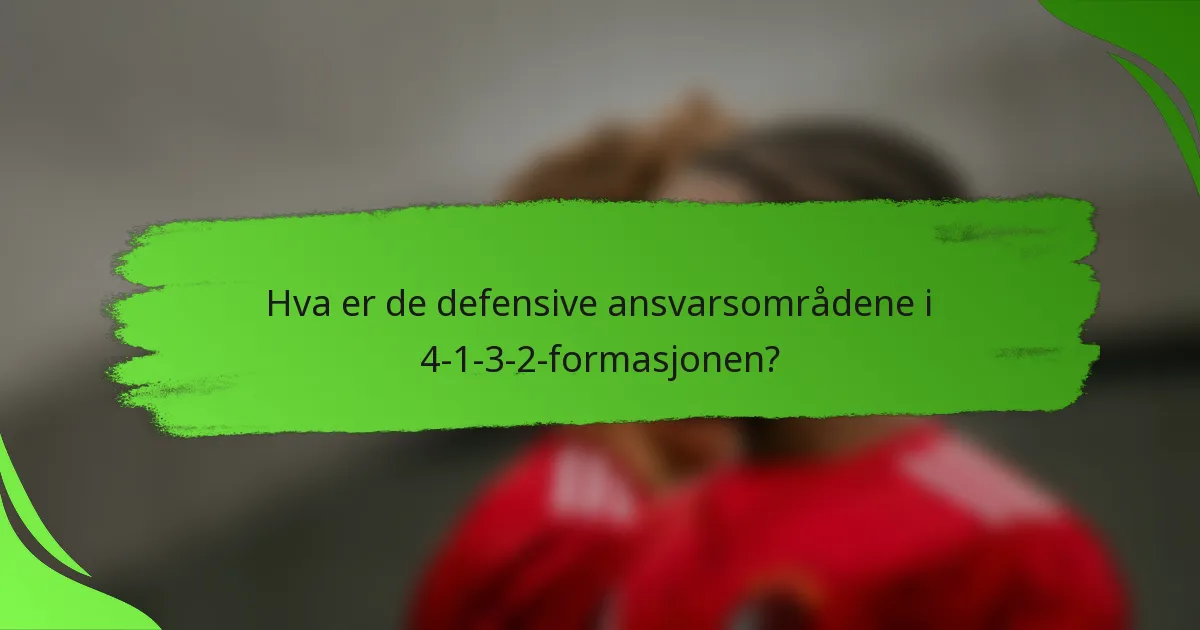 Hva er de defensive ansvarsområdene i 4-1-3-2-formasjonen?