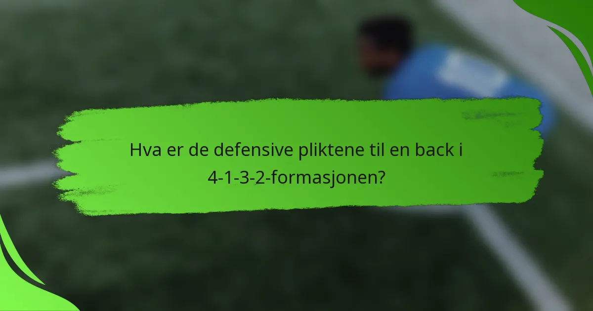 Hva er de defensive pliktene til en back i 4-1-3-2-formasjonen?