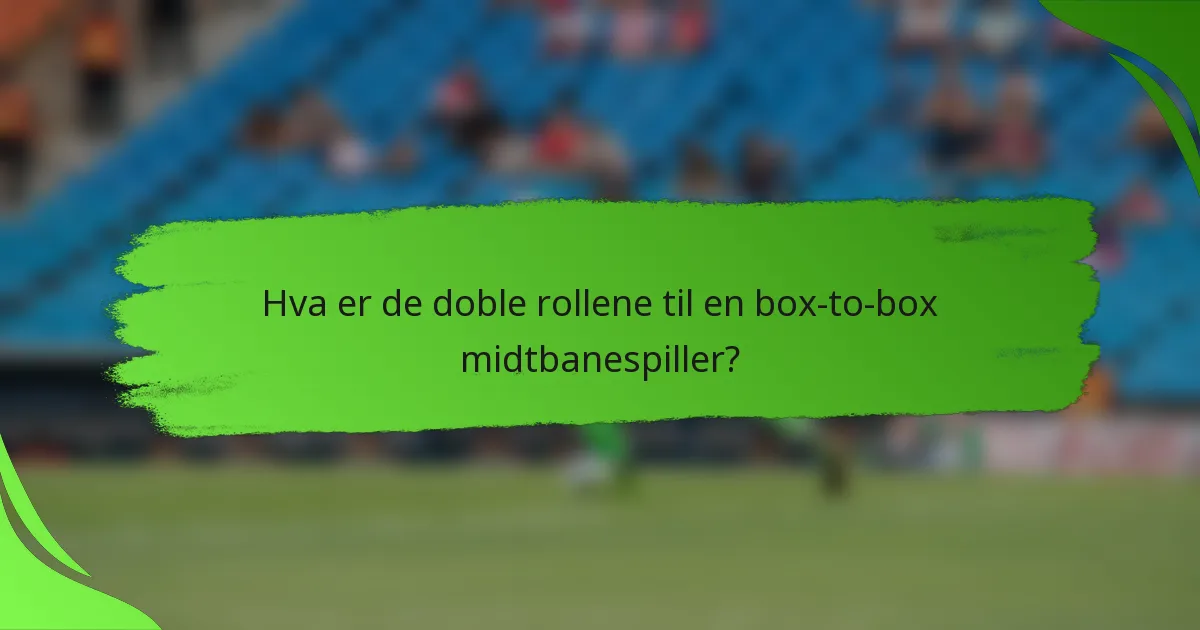 Hva er de doble rollene til en box-to-box midtbanespiller?