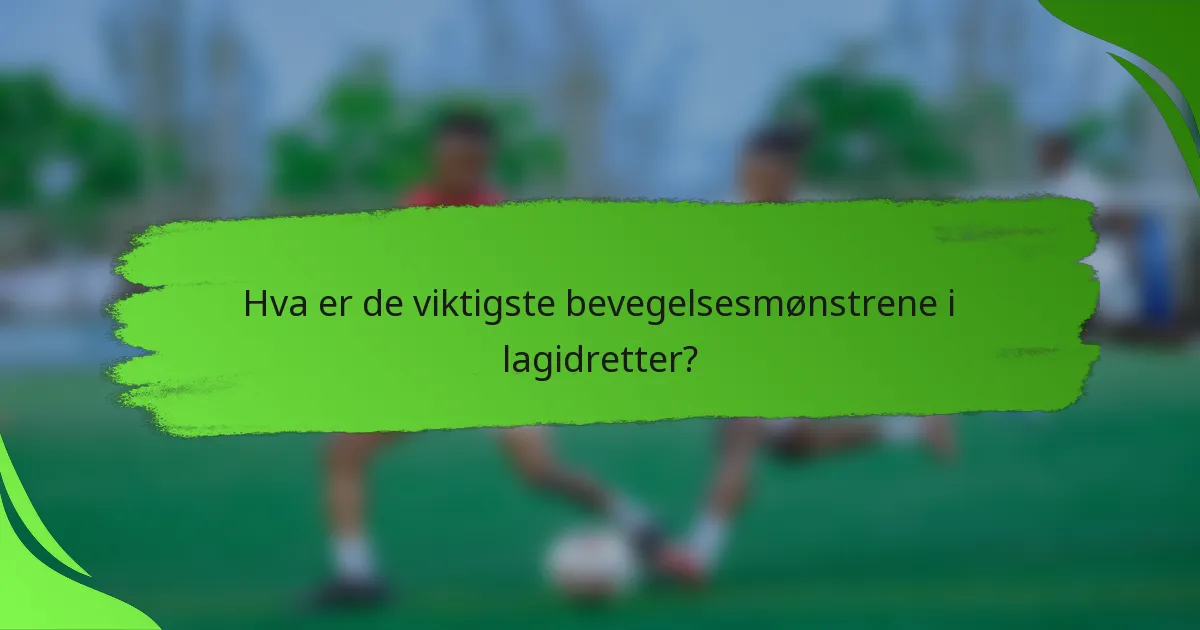 Hva er de viktigste bevegelsesmønstrene i lagidretter?