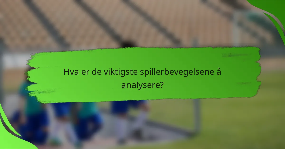 Hva er de viktigste spillerbevegelsene å analysere?