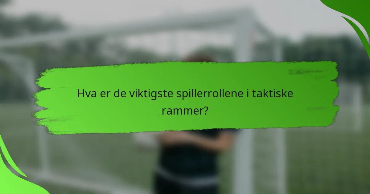 Hva er de viktigste spillerrollene i taktiske rammer?