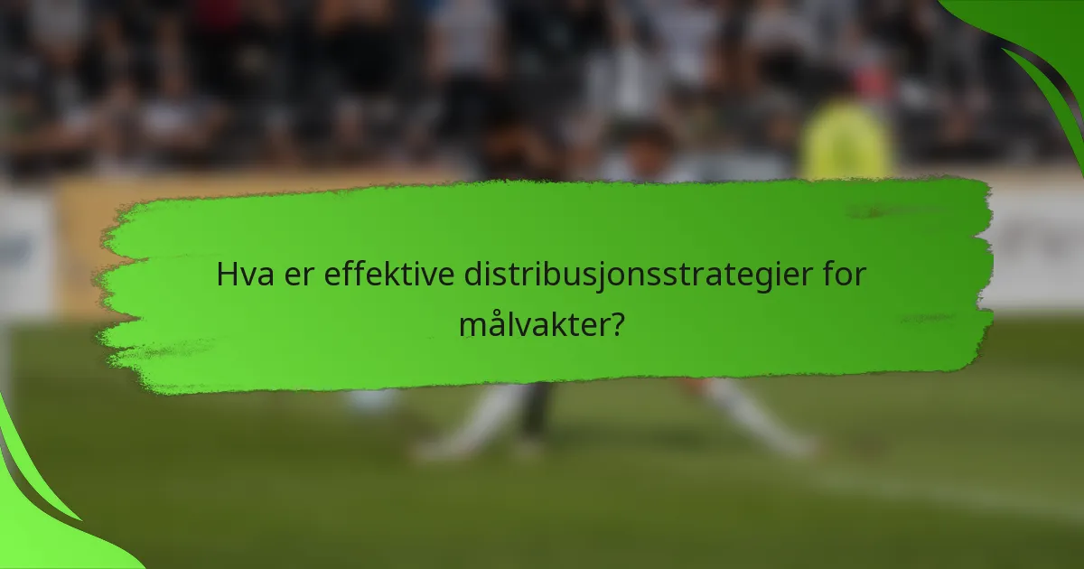 Hva er effektive distribusjonsstrategier for målvakter?