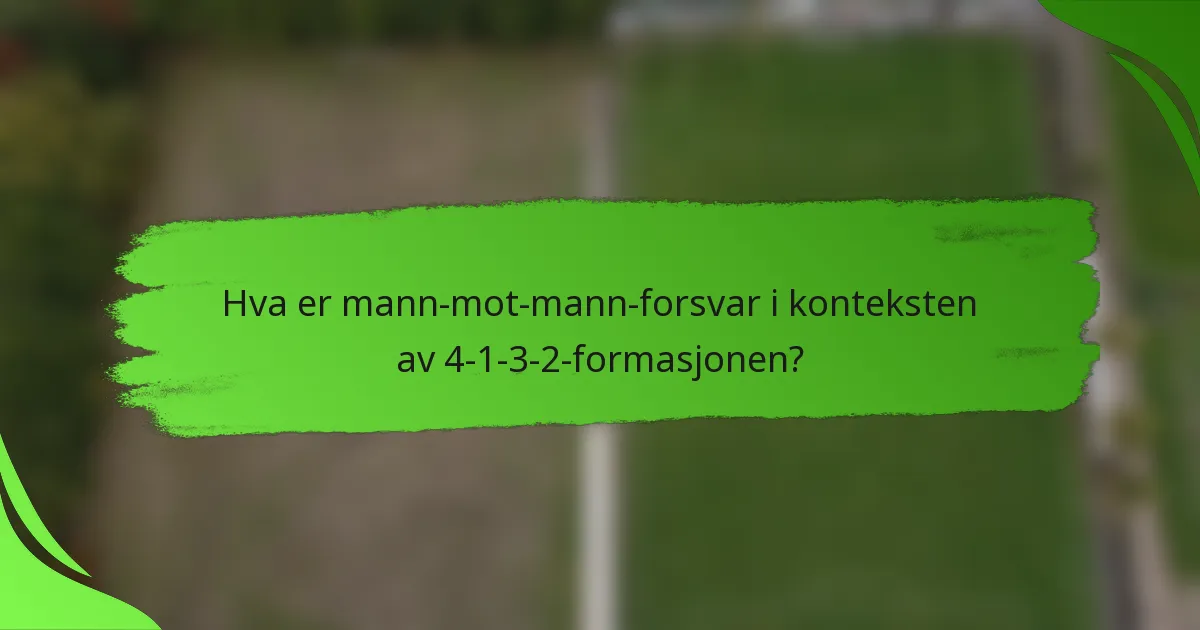 Hva er mann-mot-mann-forsvar i konteksten av 4-1-3-2-formasjonen?