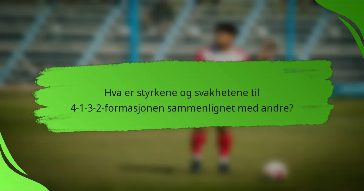 Hva er styrkene og svakhetene til 4-1-3-2-formasjonen sammenlignet med andre?