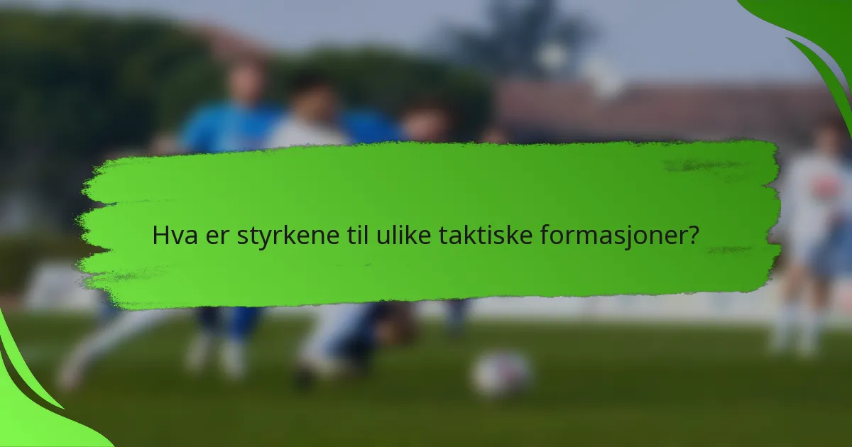 Hva er styrkene til ulike taktiske formasjoner?