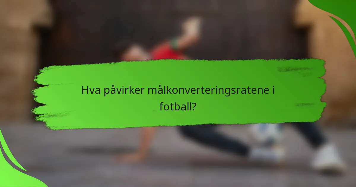 Hva påvirker målkonverteringsratene i fotball?
