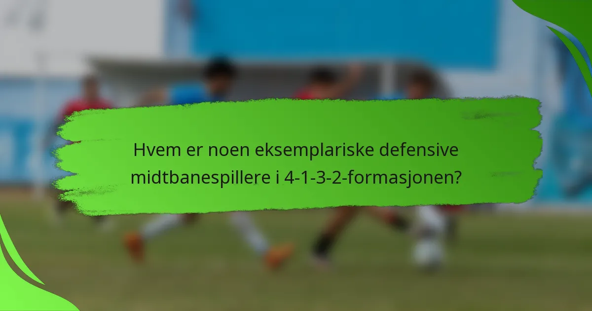 Hvem er noen eksemplariske defensive midtbanespillere i 4-1-3-2-formasjonen?