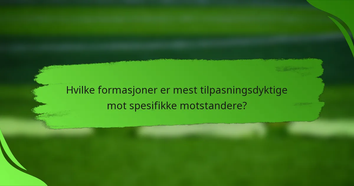 Hvilke formasjoner er mest tilpasningsdyktige mot spesifikke motstandere?