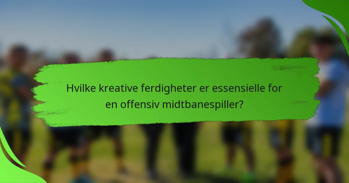 Hvilke kreative ferdigheter er essensielle for en offensiv midtbanespiller?