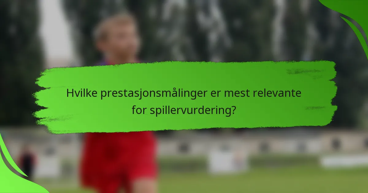 Hvilke prestasjonsmålinger er mest relevante for spillervurdering?