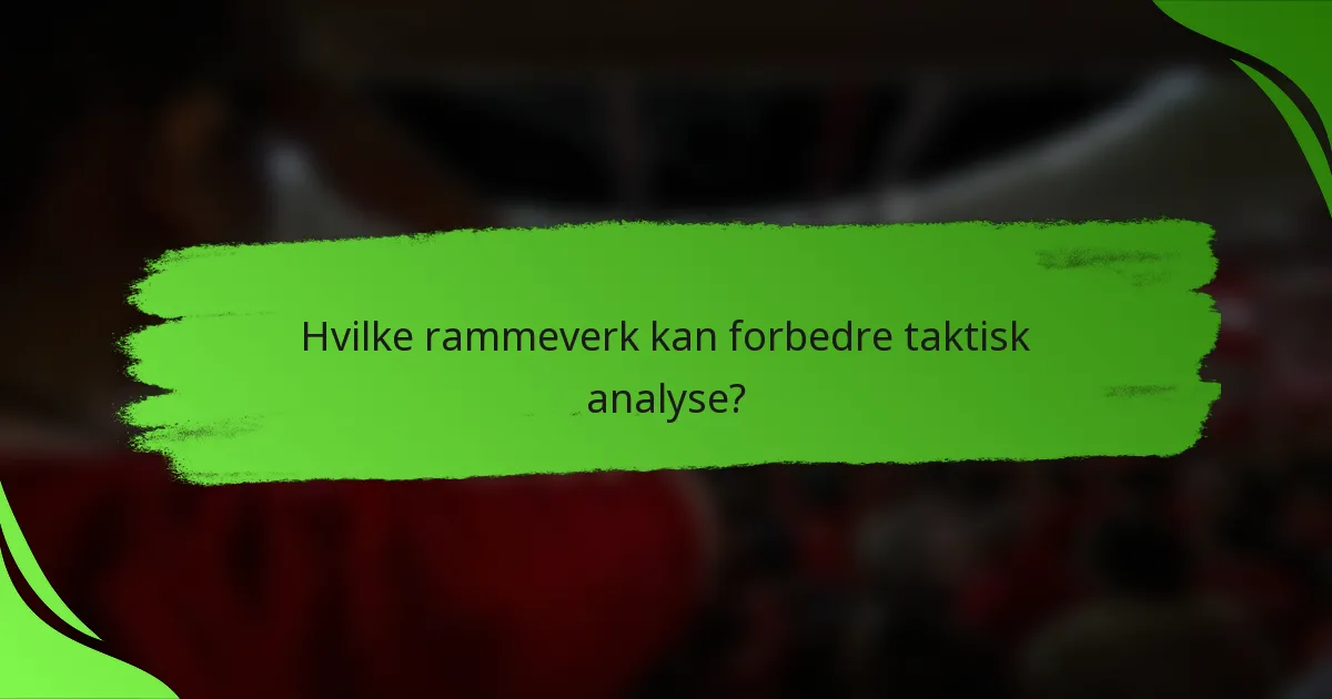 Hvilke rammeverk kan forbedre taktisk analyse?