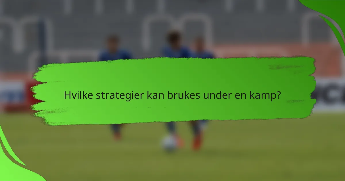 Hvilke strategier kan brukes under en kamp?