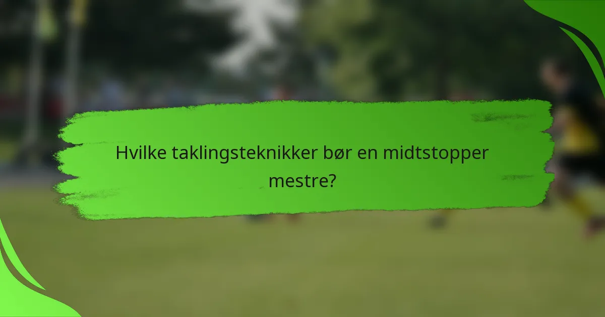 Hvilke taklingsteknikker bør en midtstopper mestre?