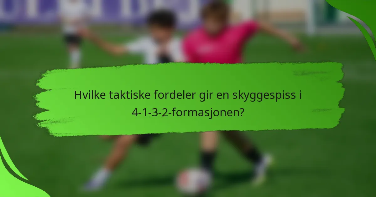 Hvilke taktiske fordeler gir en skyggespiss i 4-1-3-2-formasjonen?