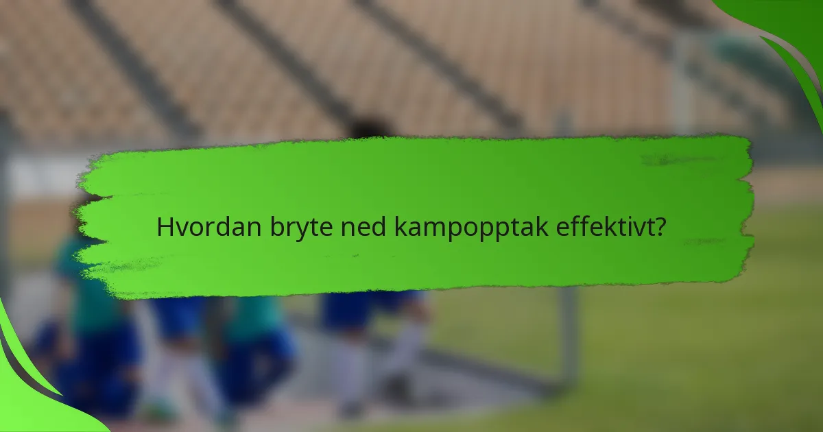 Hvordan bryte ned kampopptak effektivt?
