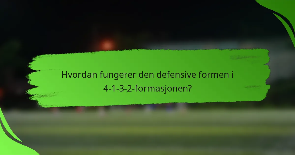 Hvordan fungerer den defensive formen i 4-1-3-2-formasjonen?