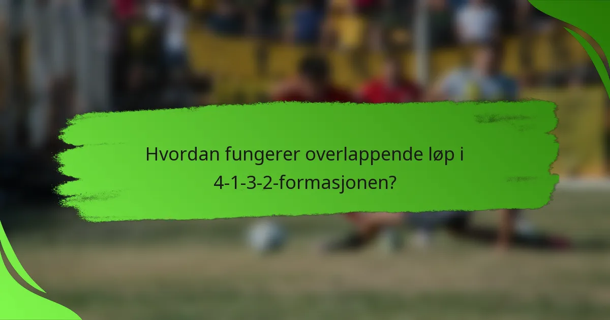 Hvordan fungerer overlappende løp i 4-1-3-2-formasjonen?