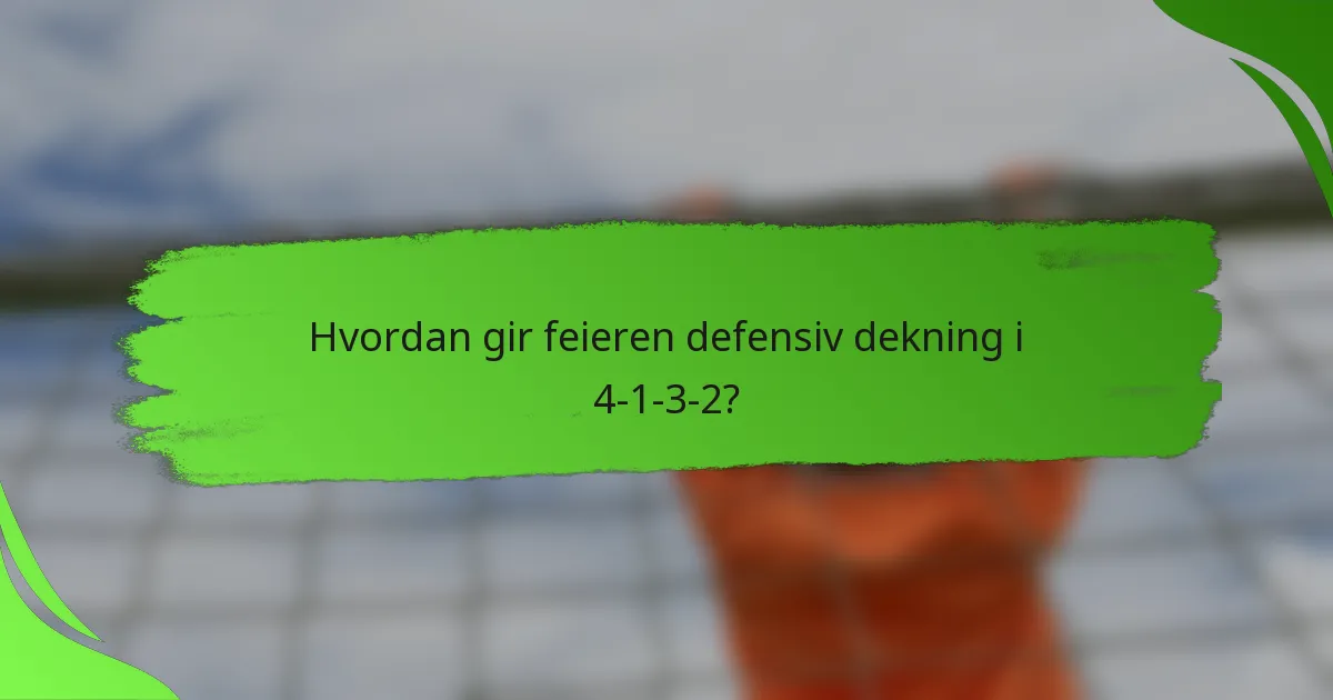 Hvordan gir feieren defensiv dekning i 4-1-3-2?