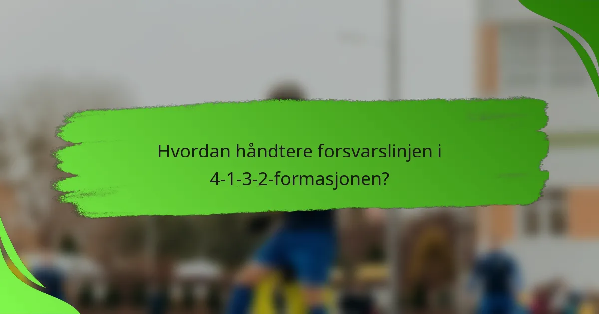 Hvordan håndtere forsvarslinjen i 4-1-3-2-formasjonen?