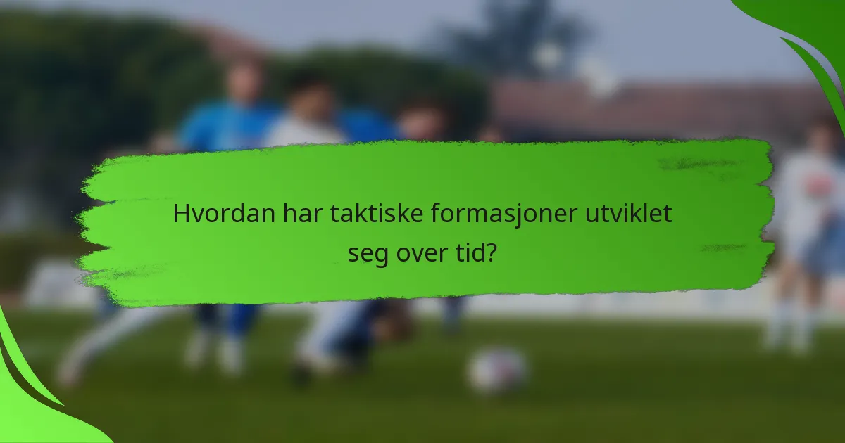Hvordan har taktiske formasjoner utviklet seg over tid?