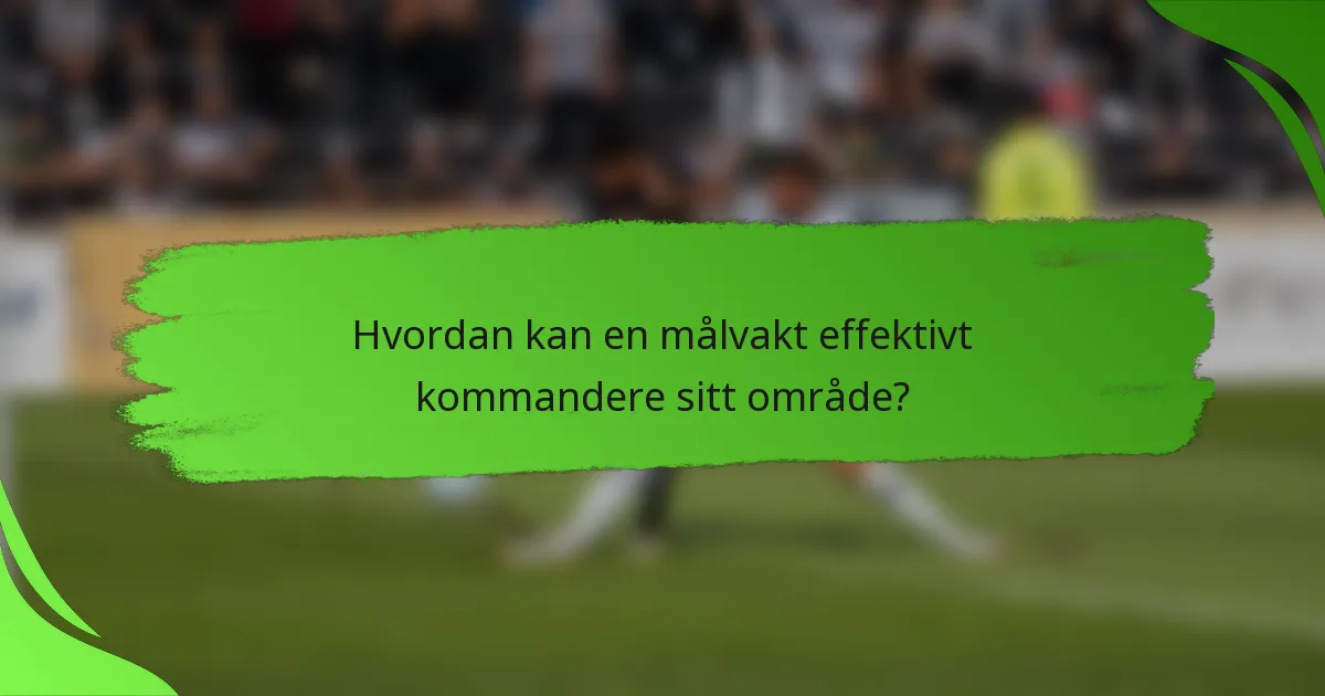Hvordan kan en målvakt effektivt kommandere sitt område?
