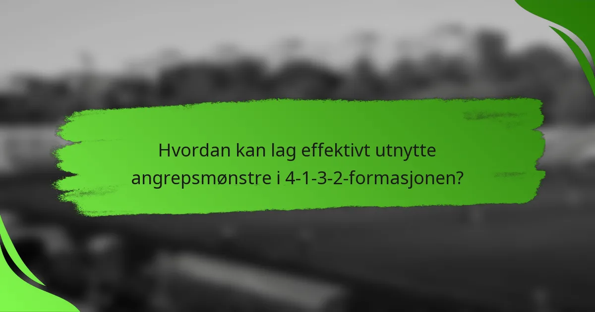 Hvordan kan lag effektivt utnytte angrepsmønstre i 4-1-3-2-formasjonen?