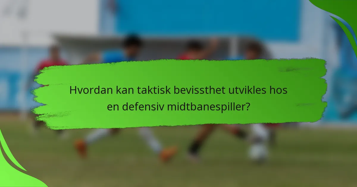 Hvordan kan taktisk bevissthet utvikles hos en defensiv midtbanespiller?
