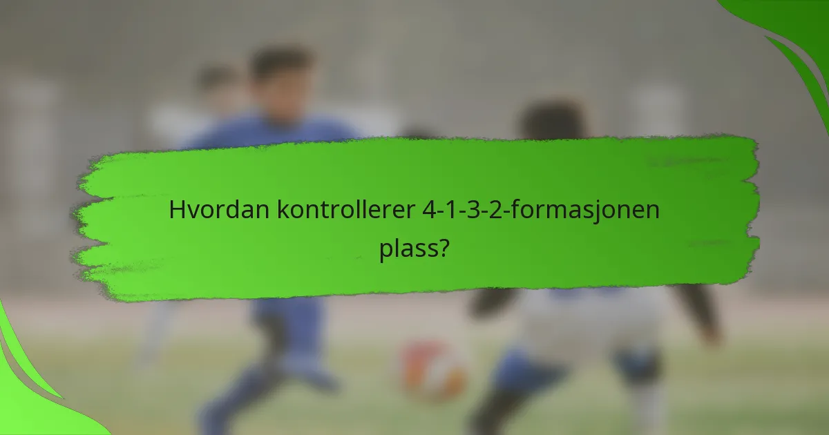 Hvordan kontrollerer 4-1-3-2-formasjonen plass?