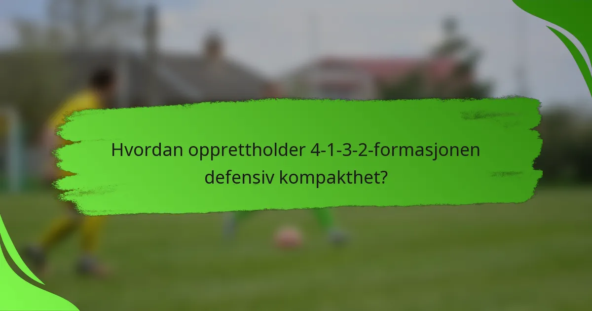 Hvordan opprettholder 4-1-3-2-formasjonen defensiv kompakthet?