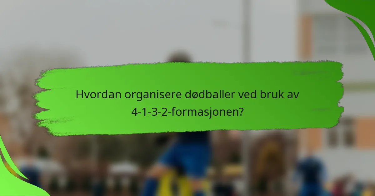 Hvordan organisere dødballer ved bruk av 4-1-3-2-formasjonen?