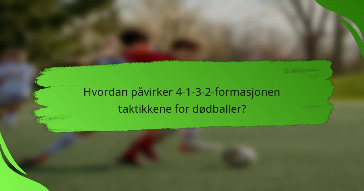 Hvordan påvirker 4-1-3-2-formasjonen taktikkene for dødballer?