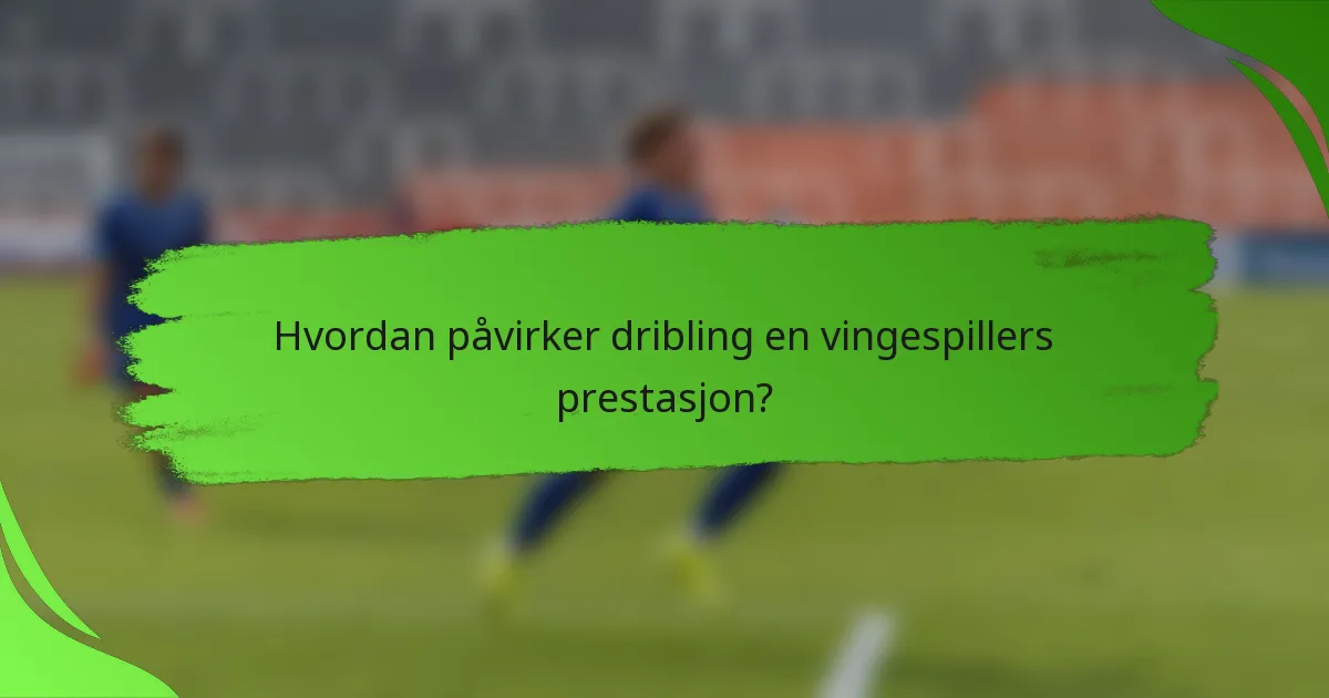 Hvordan påvirker dribling en vingespillers prestasjon?