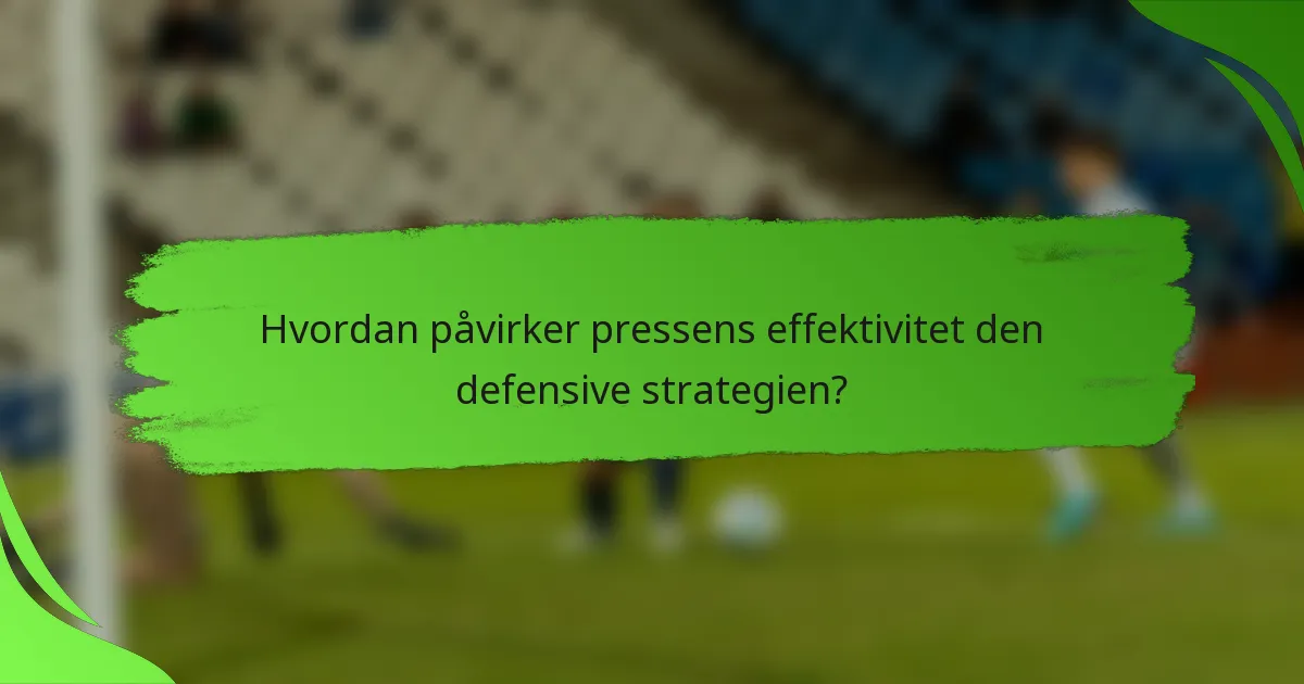 Hvordan påvirker pressens effektivitet den defensive strategien?