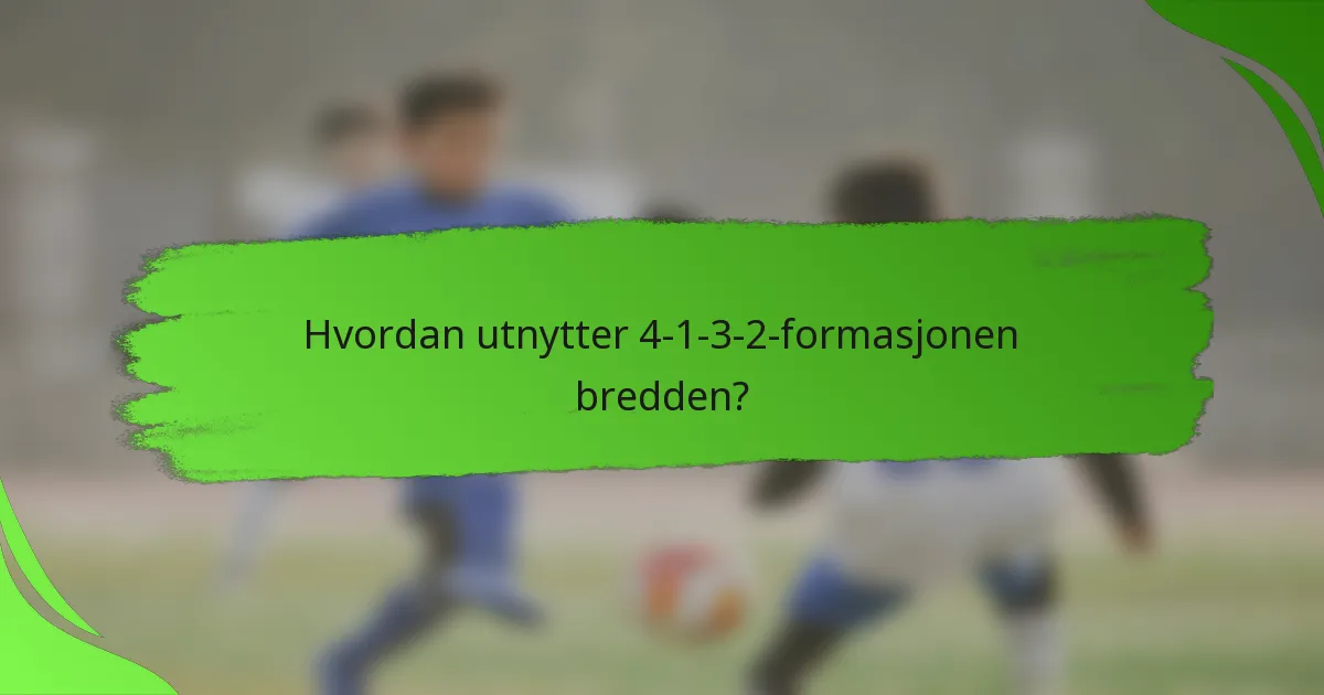 Hvordan utnytter 4-1-3-2-formasjonen bredden?